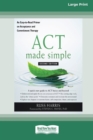 ACT Made Simple : An Easy-To-Read Primer on Acceptance and Commitment Therapy (16pt Large Print Edition) - Book