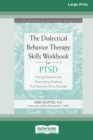 The Dialectical Behavior Therapy Skills Workbook for PTSD : Practical Exercises for Overcoming Trauma and Post-Traumatic Stress Disorder (16pt Large Print Edition) - Book