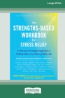 The Strengths-Based Workbook for Stress Relief : A Character Strengths Approach to Finding Calm in the Chaos of Daily Life (16pt Large Print Edition) - Book
