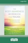 The Body Awareness Workbook for Trauma : Release Trauma from Your Body, Find Emotional Balance, and Connect with Your Inner Wisdom (16pt Large Print Edition) - Book