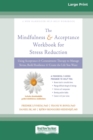Mindfulness and Acceptance Workbook for Stress Reduction : Using Acceptance and Commitment Therapy to Manage Stress, Build Resilience, and Create the Life You Want (16pt Large Print Edition) - Book