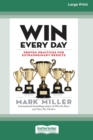Win Every Day : Proven Practices for Extraordinary Results (16pt Large Print Edition) - Book
