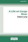 A Life on Gorge River : New Zealand's Remotest Family (16pt Large Print Edition) - Book