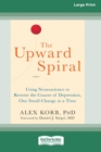 The Upward Spiral : Using Neuroscience to Reverse the Course of Depression, One Small Change at a Time (16pt Large Print Edition) - Book