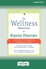 The Wellness Workbook for Bipolar Disorder : Your Guide to Getting Healthy and Improving Your Mood (16pt Large Print Edition) - Book