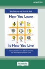 How You Learn Is How You Live : Using Nine Ways of Learning to Transform Your Life (16pt Large Print Edition) - Book