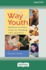 The Way of Youth : Buddhist Common Sense for Handling Life's Questions (16pt Large Print Edition) - Book