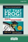 Eat That Frog! for Students : 22 Ways to Stop Procrastinating and Excel in School [Standard Large Print 16 Pt Edition] - Book