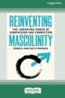 Reinventing Masculinity : The Liberating Power of Compassion and Connection [Standard Large Print 16 Pt Edition] - Book