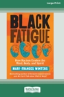 Black Fatigue : How Racism Erodes the Mind, Body, and Spirit (16pt Large Print Edition) - Book