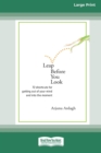 Leap Before You Look : 72 Shortcuts For Getting Out of Your Mind and into The Moment (16pt Large Print Edition) - Book