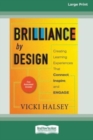 Brilliance by Design : Creating Learning Experiences That Connect, Inspire, and Engage (16pt Large Print Edition) - Book