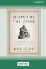 Shaped by the Cross : Meditations on the Sufferings of Jesus [Standard Large Print 16 Pt Edition] - Book