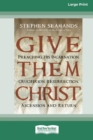 Give Them Christ : Preaching His Incarnation, Crucifixion, Resurrection, Ascension and Return [Standard Large Print 16 Pt Edition] - Book