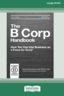 The B Corp Handbook, Second Edition : How You Can Use Business as a Force for Good [Standard Large Print 16 Pt Edition] - Book