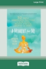 A Moment for Me : 52 Simple Mindfulness Practices to Slow Down, Relieve Stress, and Nourish the Spirit (16pt Large Print Edition) - Book