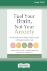 Fuel Your Brain, Not Your Anxiety : Stop the Cycle of Worry, Fatigue, and Sugar Cravings with Simple Protein-Rich Foods [Standard Large Print 16 Pt Edition] - Book