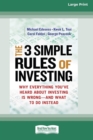The 3 Simple Rules of Investing : Why Everything You've Heard about Investing Is Wrong a " and What to Do Instead [16 Pt Large Print Edition] - Book
