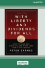 With Liberty and Dividends for All : How to Save Our Middle Class When Jobs Don't Pay Enough [16 Pt Large Print Edition] - Book