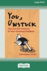 You, Unstuck : You Are the Solution to Your Greatest Problem [16 Pt Large Print Edition] - Book