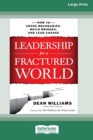 Leadership for a Fractured World : How to Cross Boundaries, Build Bridges, and Lead Change [16 Pt Large Print Edition] - Book