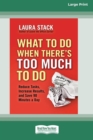 What To Do When There's Too Much To Do : Reduce Tasks, Increase Results, and Save 90 a Minutes Day [16 Pt Large Print Edition] - Book