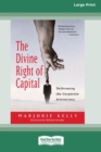 The Divine Right of Capital : Dethroning the Corporate Aristocracy [16 Pt Large Print Edition] - Book