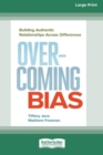 Overcoming Bias : Building Authentic Relationships across Differences [16 Pt Large Print Edition] - Book