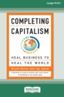 Completing Capitalism : Heal Business to Heal the World [16 Pt Large Print Edition] - Book