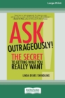 Ask Outrageously! : The Secret to Getting What You Really Want [16 Pt Large Print Edition] - Book