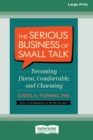 The Serious Business of Small Talk : Becoming Fluent, Comfortable, and Charming [16 Pt Large Print Edition] - Book