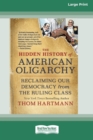 The Hidden History of American Oligarchy : Reclaiming Our Democracy from the Ruling Class [16 Pt Large Print Edition] - Book