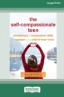 The Self-Compassionate Teen : Mindfulness and Compassion Skills to Conquer Your Critical Inner Voice [16pt Large Print Edition] - Book