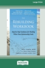 The Rebuilding Workbook : Step-by-Step Guidance for Healing When Your Relationship Ends [16pt Large Print Edition] - Book
