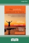 The Positivity Workbook for Teens : Skills to Help You Increase Optimism, Resilience, and a Growth Mindset [16pt Large Print Edition] - Book