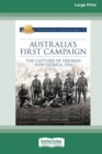 Australia's First Campaign : The Capture of German New Guinea, 1914 [16pt Large Print Edition] - Book