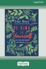Be Kind to Yourself : Releasing Frustrations and Embracing Joy [16pt Large Print Edition] - Book