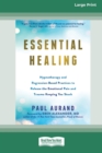 Essential Healing : Hypnotherapy and Regression-Based Practices to Release the Emotional Pain and Trauma Keeping You Stuck [16pt Large Print Edition] - Book
