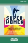 Super-Women : Superhero Therapy for Women Battling Anxiety, Depression, and Trauma [16pt Large Print Edition] - Book
