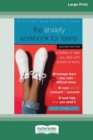 The Anxiety Workbook for Teens (Second Edition) : Activities to Help You Deal with Anxiety and Worry [16pt Large Print Edition] - Book