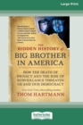 The Hidden History of Big Brother in America : How the Death of Privacy and the Rise of Surveillance Threaten Us and Our Democracy [16pt Large Print Edition] - Book