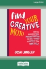 Find Your Creative Mojo : How to Overcome Fear, Procrastination and Self-Doubt to Express your True Self (Large Print 16 Pt Edition) - Book