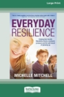 Everyday Resilience : Helping Kids Handle Friendship Drama, Academic Pressure and theSelf-Doubt of Growing Up (Large Print 16 Pt Edition) - Book