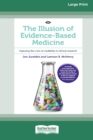 The Illusion of Evidence-Based Medicine : Exposing the crisis of credibility in clinical research [Large Print 16pt] - Book