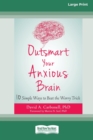 Outsmart Your Anxious Brain : Ten Simple Ways to Beat the Worry Trick (Large Print 16 Pt Edition) - Book