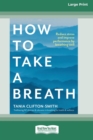 How to Take a Breath : Reduce stress and improve performance by breathing well (Large Print 16 Pt Edition) - Book
