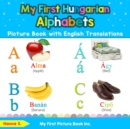 My First Hungarian Alphabets Picture Book with English Translations : Bilingual Early Learning & Easy Teaching Hungarian Books for Kids - Book