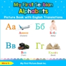 My First Serbian Alphabets Picture Book with English Translations : Bilingual Early Learning & Easy Teaching Serbian Books for Kids - Book