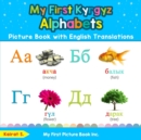 My First Kyrgyz Alphabets Picture Book with English Translations : Bilingual Early Learning & Easy Teaching Kyrgyz Books for Kids - Book