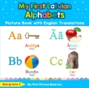 My First Latvian Alphabets Picture Book with English Translations : Bilingual Early Learning & Easy Teaching Latvian Books for Kids - Book